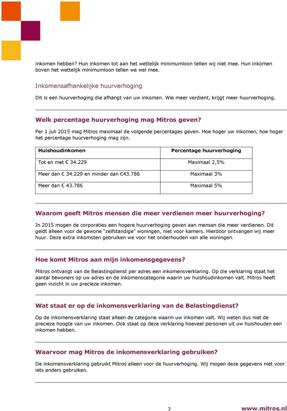 Per 1 juli 2015 mag Mitros maximaal de volgende percentages geven. Hoe hoger uw inkomen, hoe hoger het percentage huurverhoging mag zijn. Huishoudinkomen Percentage huurverhoging Tot en met 34.