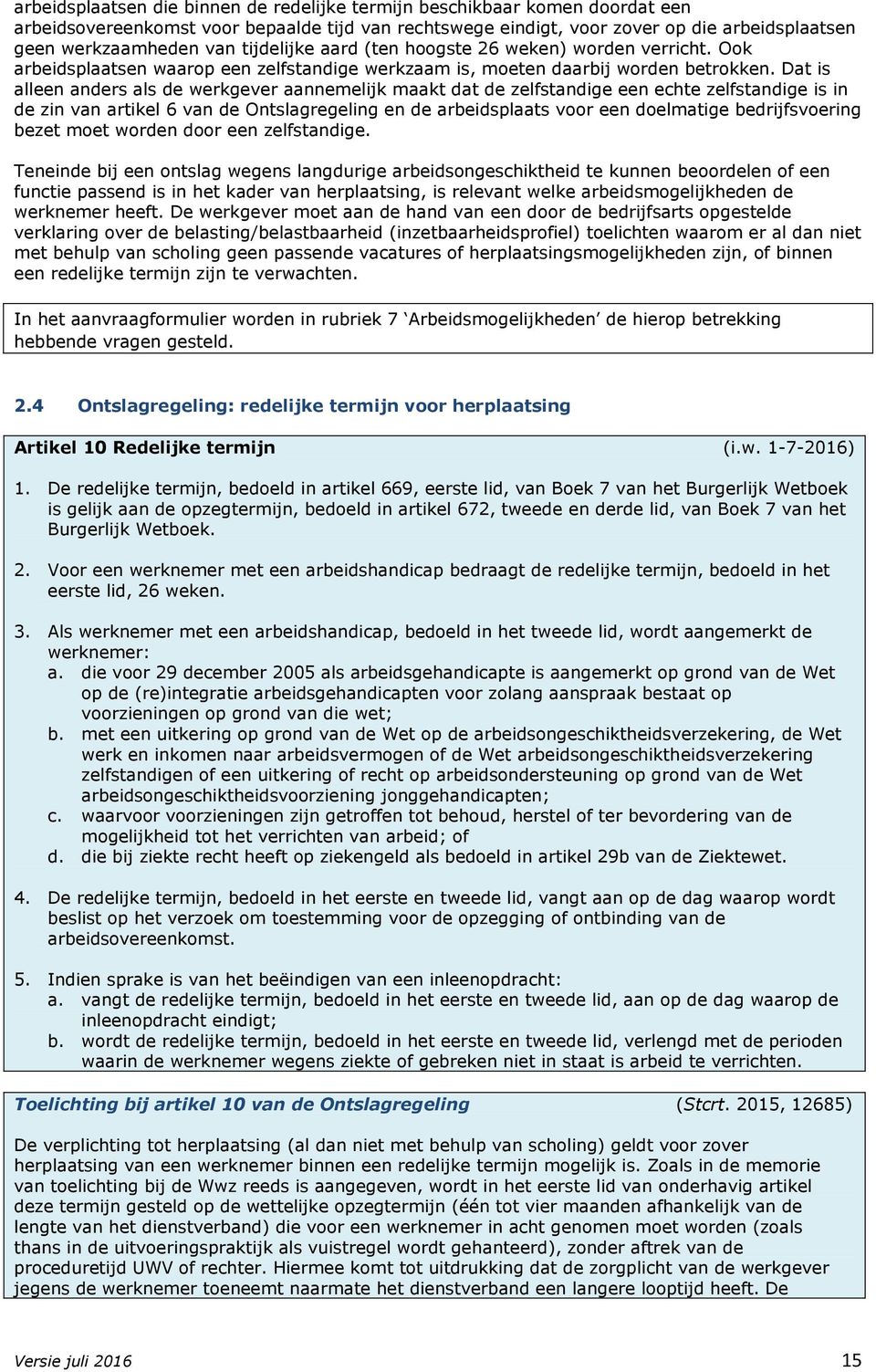 Dat is alleen anders als de werkgever aannemelijk maakt dat de zelfstandige een echte zelfstandige is in de zin van artikel 6 van de Ontslagregeling en de arbeidsplaats voor een doelmatige