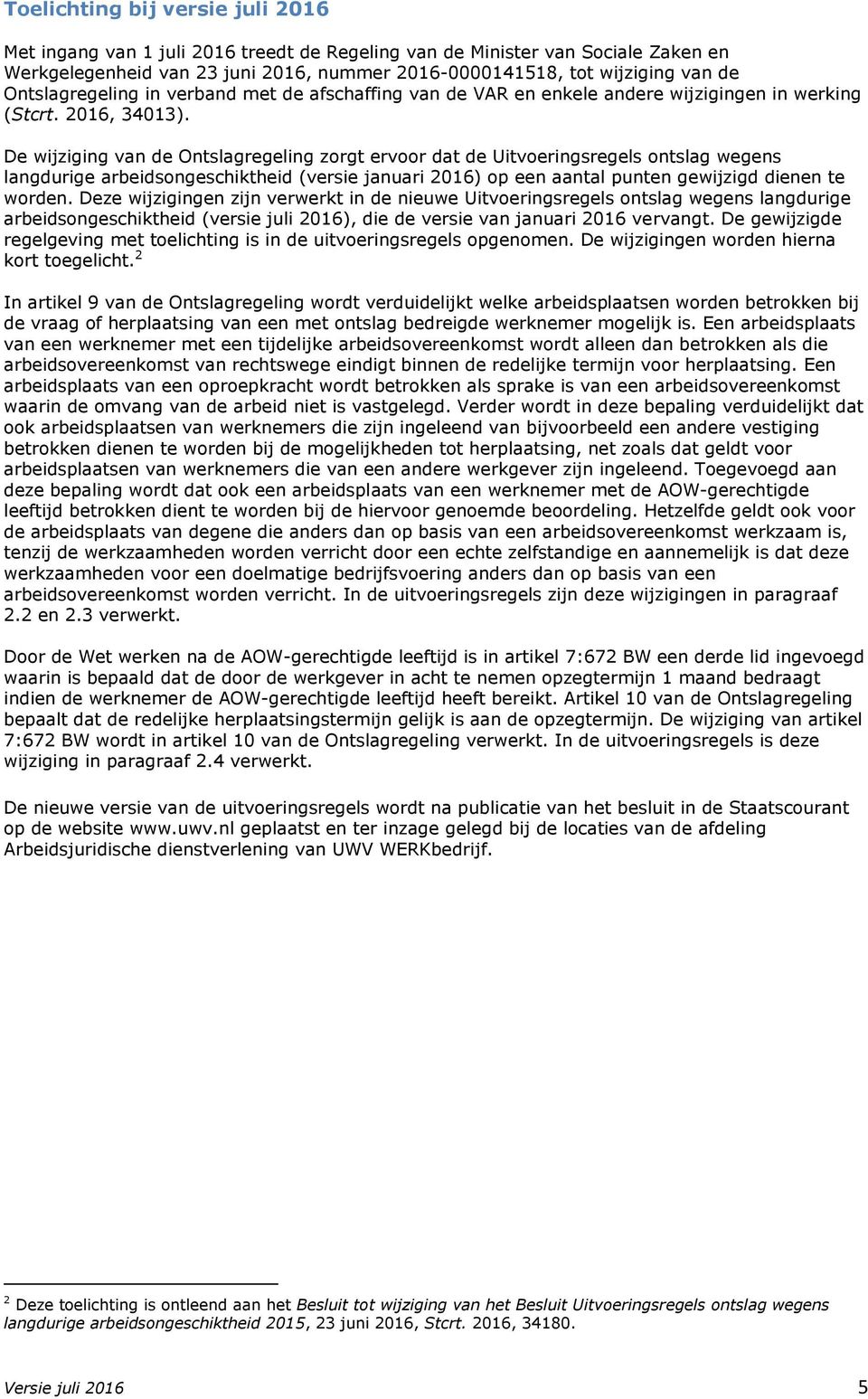 De wijziging van de Ontslagregeling zorgt ervoor dat de Uitvoeringsregels ontslag wegens langdurige arbeidsongeschiktheid (versie januari 2016) op een aantal punten gewijzigd dienen te worden.