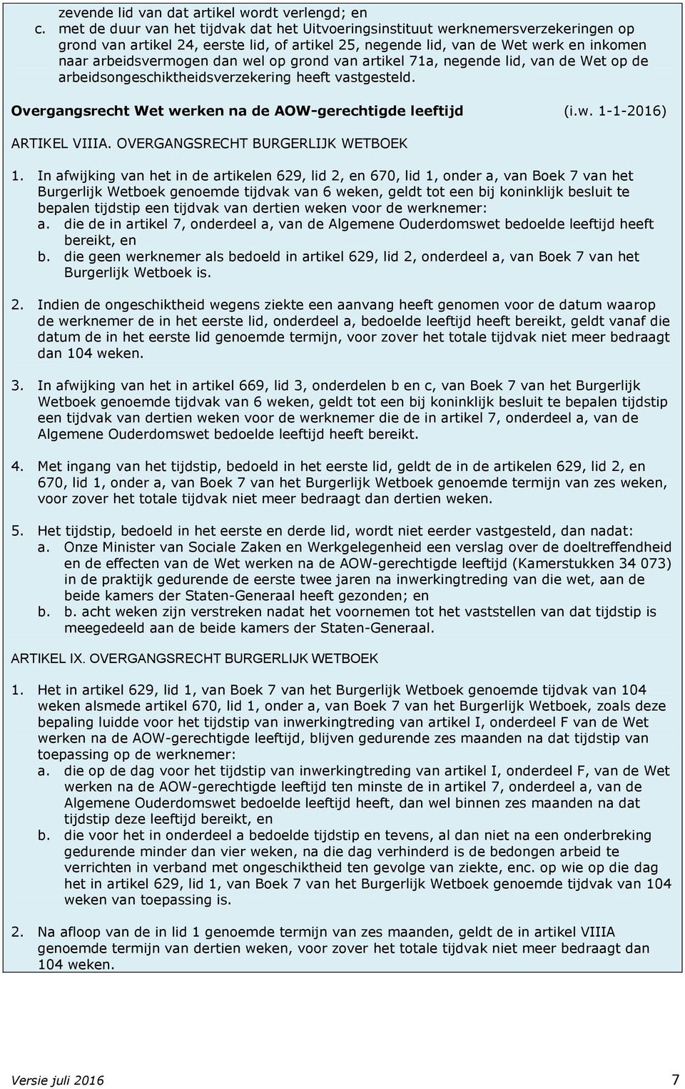 wel op grond van artikel 71a, negende lid, van de Wet op de arbeidsongeschiktheidsverzekering heeft vastgesteld. Overgangsrecht Wet werken na de AOW-gerechtigde leeftijd (i.w. 1-1-2016) ARTIKEL VIIIA.