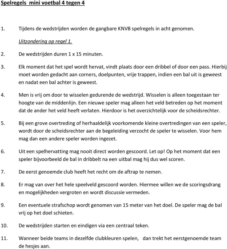 Hierbij moet worden gedacht aan corners, doelpunten, vrije trappen, indien een bal uit is geweest en nadat een bal achter is geweest. 4. Men is vrij om door te wisselen gedurende de wedstrijd.