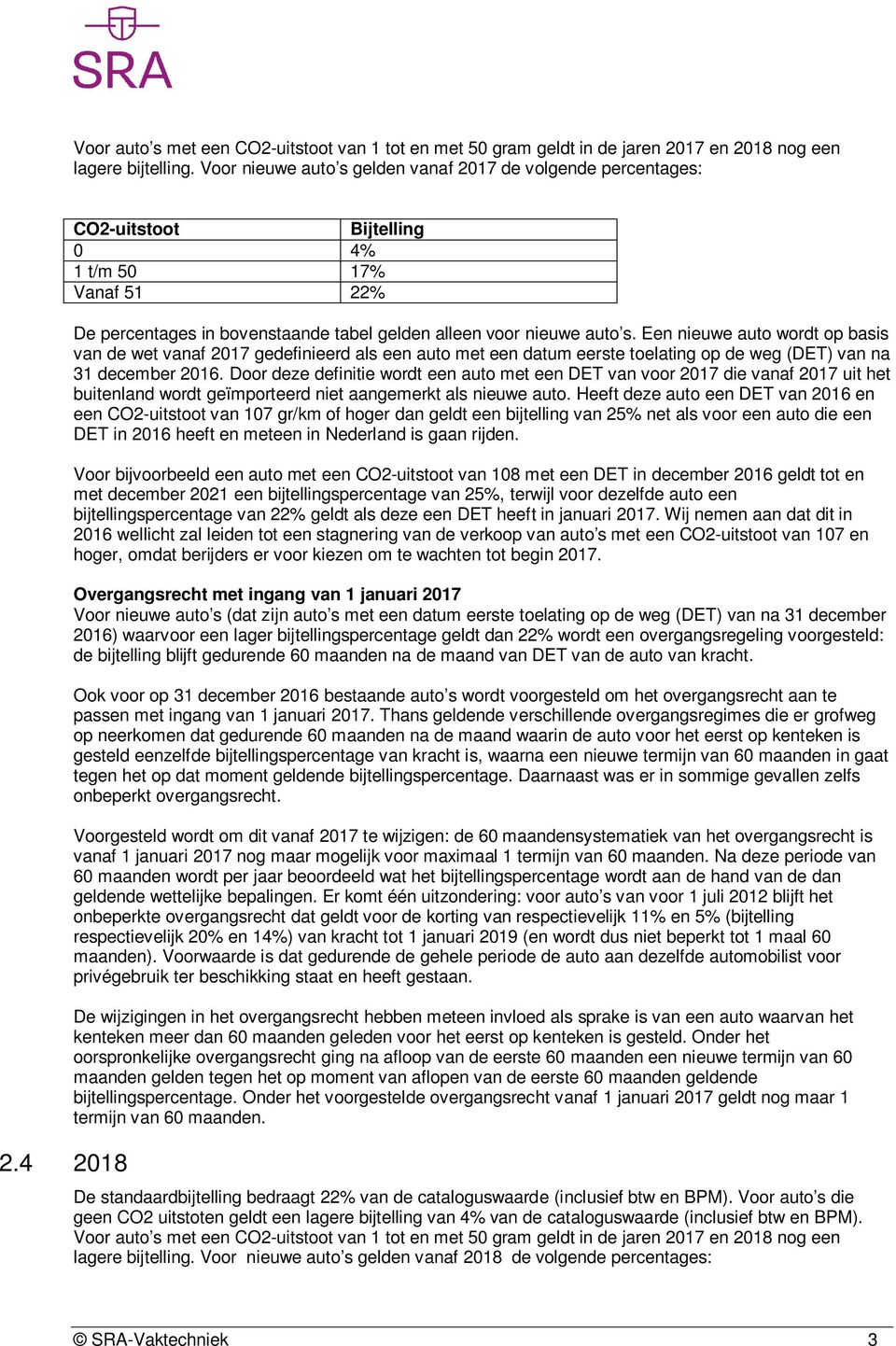 Een nieuwe auto wordt op basis van de wet vanaf 2017 gedefinieerd als een auto met een datum eerste toelating op de weg (DET) van na 31 december 2016.