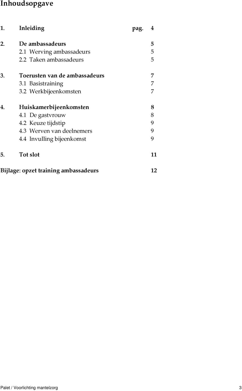 2 Werkbijeenkomsten 7 4. Huiskamerbijeenkomsten 8 4.1 De gastvrouw 8 4.2 Keuze tijdstip 9 4.