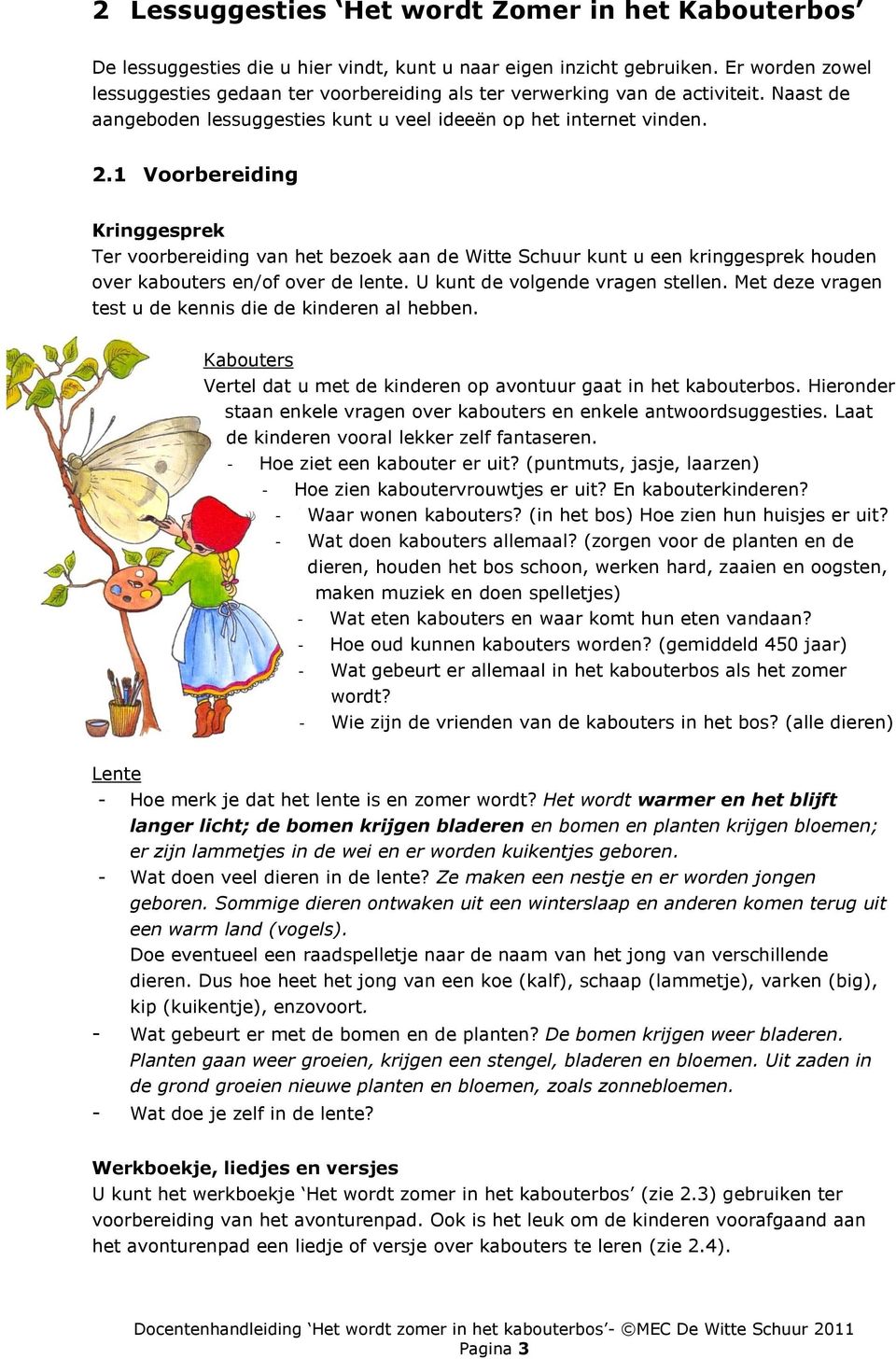 1 Voorbereiding Kringgesprek Ter voorbereiding van het bezoek aan de Witte Schuur kunt u een kringgesprek houden over kabouters en/of over de lente. U kunt de volgende vragen stellen.