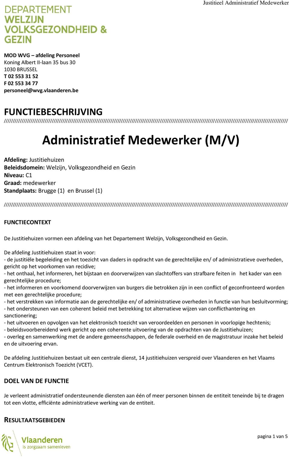 Medewerker (M/V) Afdeling: Justitiehuizen Beleidsdomein: Welzijn, Volksgezondheid en Gezin Niveau: C1 Graad: medewerker Standplaats: Brugge (1) en Brussel (1)