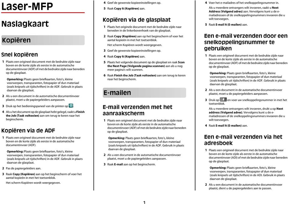 4 Als u het document op de glasplaat hebt gelegd, raakt u Finish the Job (Taak voltooien) aan om terug te keren naar het beginscherm. Kopiëren via de ADF documentinvoer (ADF).