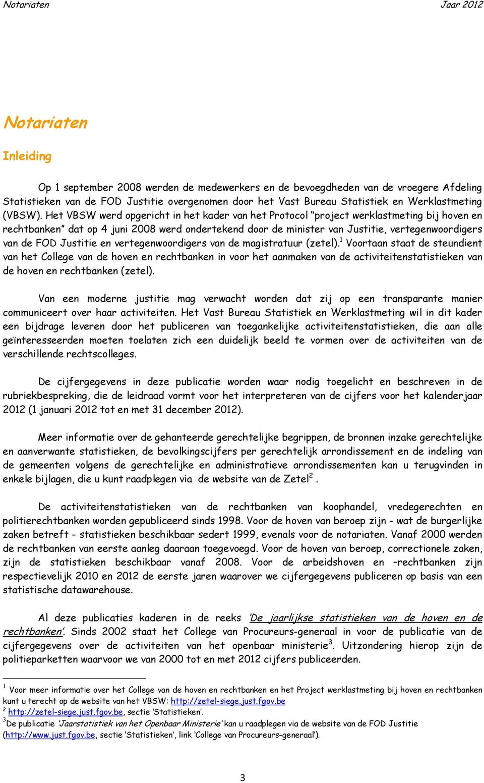 Het VBSW werd opgericht in het kader van het Protocol project werklastmeting bij hoven en rechtbanken dat op 4 juni 2008 werd ondertekend door de minister van Justitie, vertegenwoordigers van de FOD