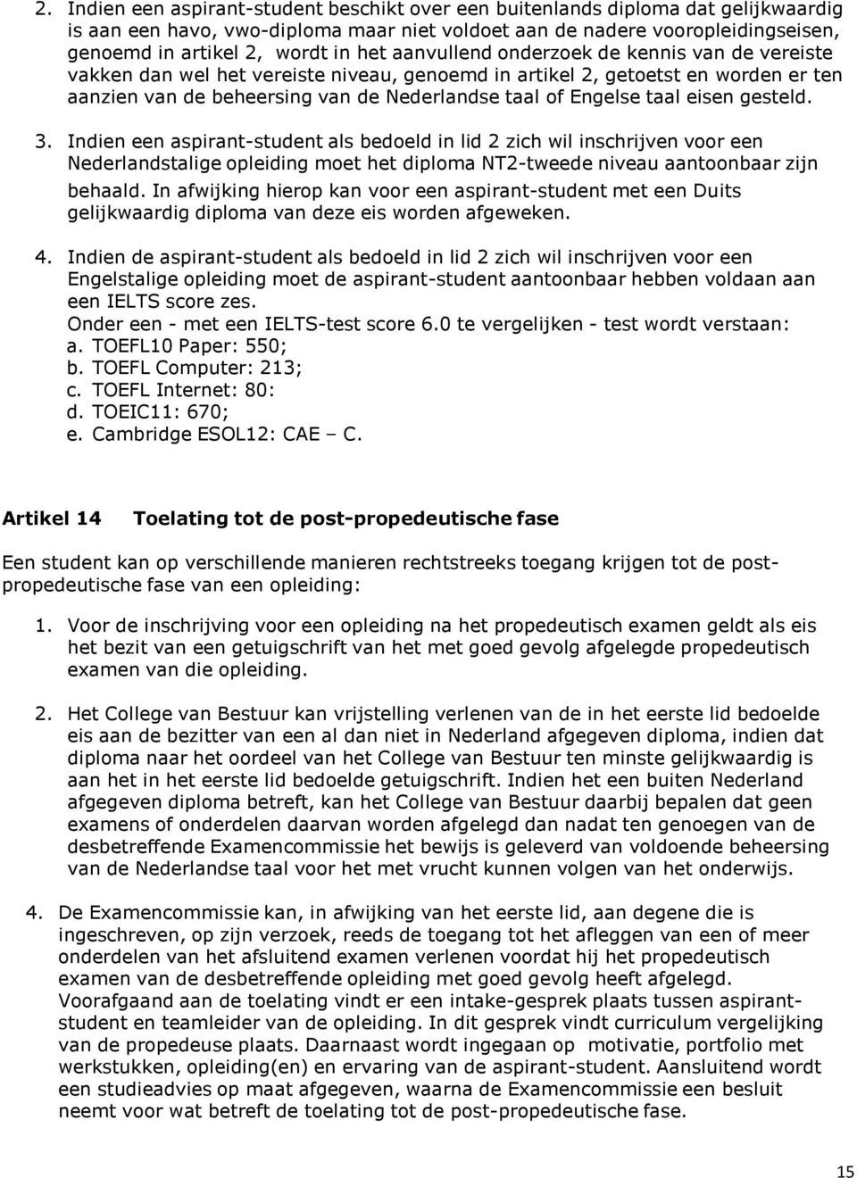 taal eisen gesteld. 3. Indien een aspirant-student als bedoeld in lid 2 zich wil inschrijven voor een Nederlandstalige opleiding moet het diploma NT2-tweede niveau aantoonbaar zijn behaald.