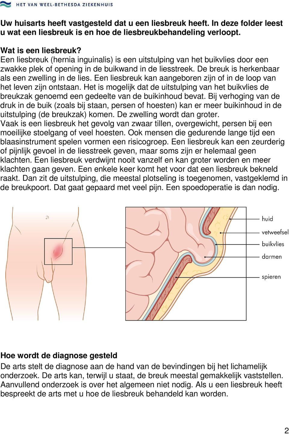 Een liesbreuk kan aangeboren zijn of in de loop van het leven zijn ontstaan. Het is mogelijk dat de uitstulping van het buikvlies de breukzak genoemd een gedeelte van de buikinhoud bevat.