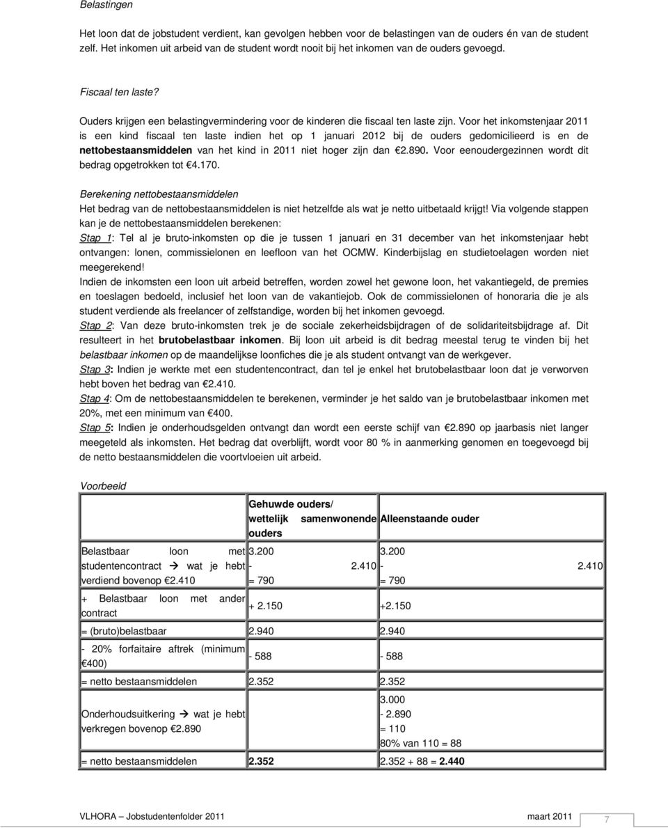 Voor het inkomstenjaar 2011 is een kind fiscaal ten laste indien het op 1 januari 2012 bij de ouders gedomicilieerd is en de nettobestaansmiddelen van het kind in 2011 niet hoger zijn dan 2.890.