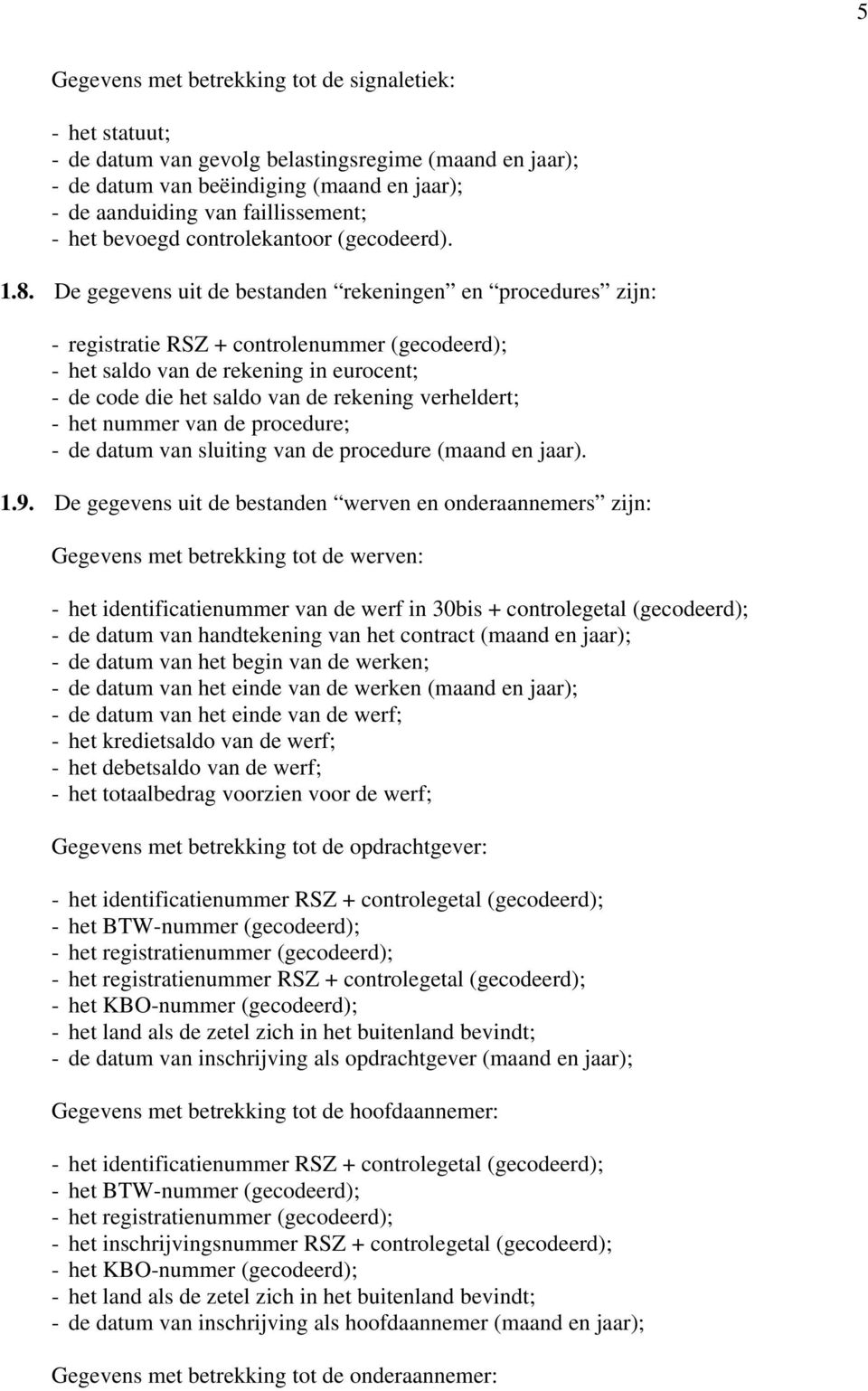 De gegevens uit de bestanden rekeningen en procedures zijn: - registratie RSZ + controlenummer (gecodeerd); - het saldo van de rekening in eurocent; - de code die het saldo van de rekening