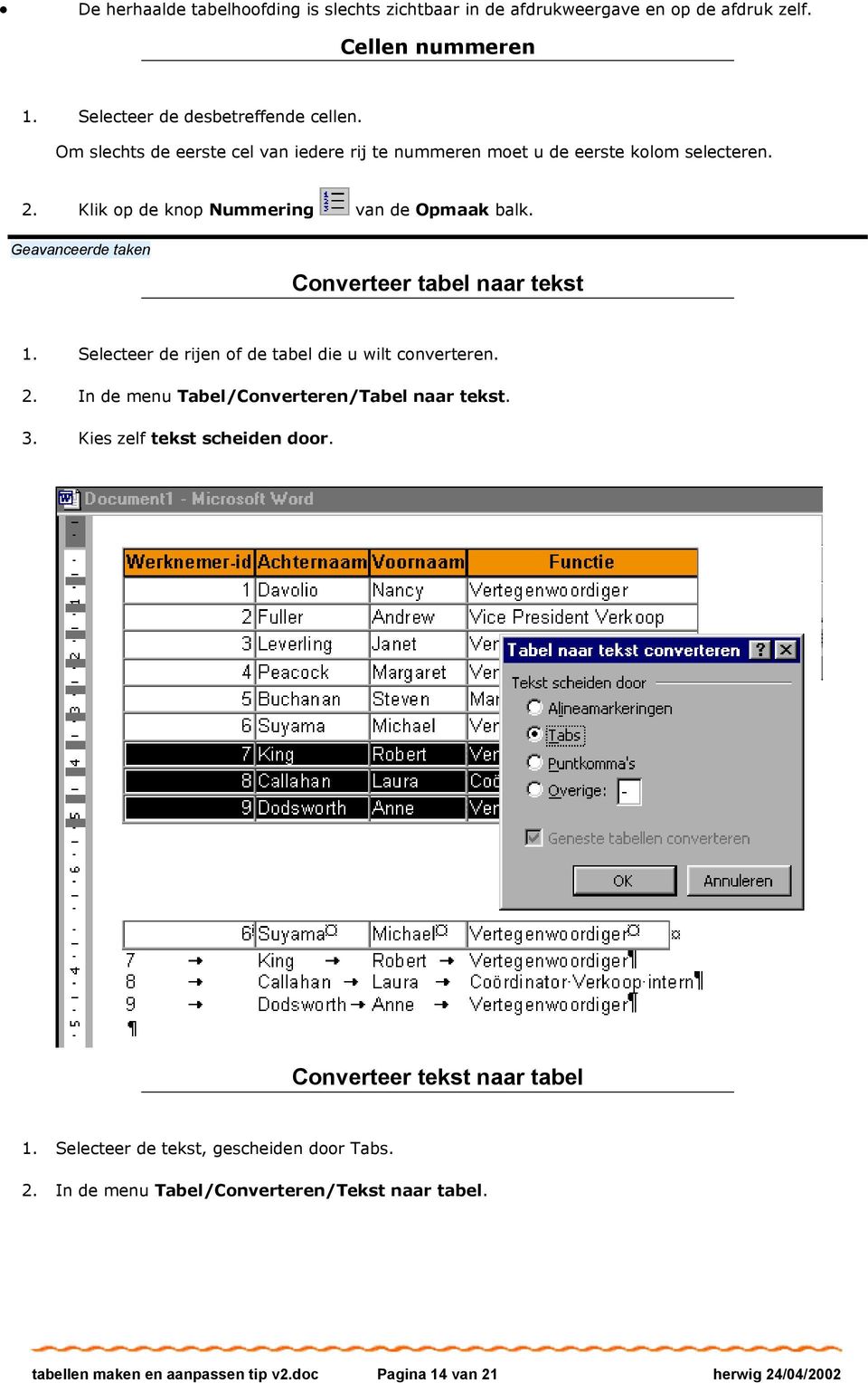 Geavanceerde taken Converteer tabel naar tekst 1. Selecteer de rijen of de tabel die u wilt converteren. 2. In de menu Tabel/Converteren/Tabel naar tekst. 3.