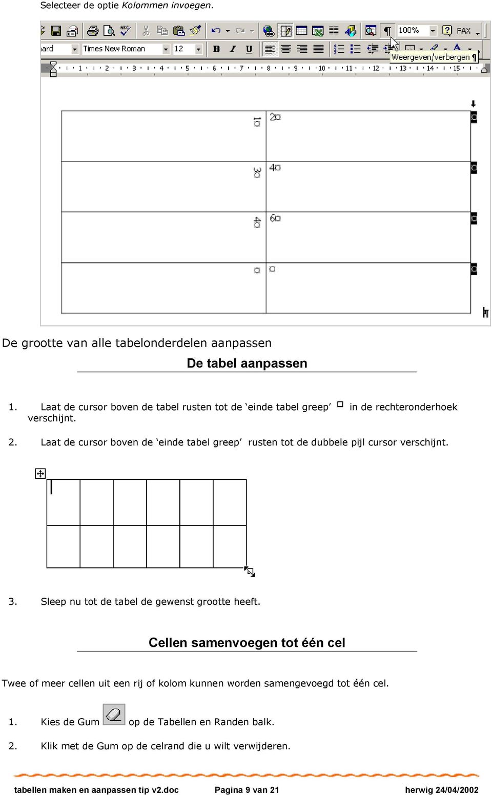 Laat de cursor boven de einde tabel greep rusten tot de dubbele pijl cursor verschijnt. 3. Sleep nu tot de tabel de gewenst grootte heeft.