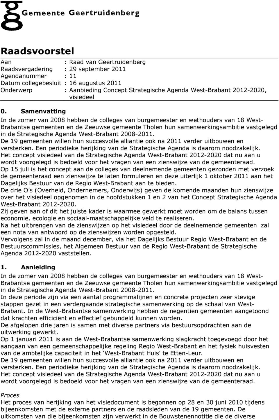 Samenvatting In de zomer van 2008 hebben de colleges van burgemeester en wethouders van 18 West- Brabantse gemeenten en de Zeeuwse gemeente Tholen hun samenwerkingsambitie vastgelegd in de