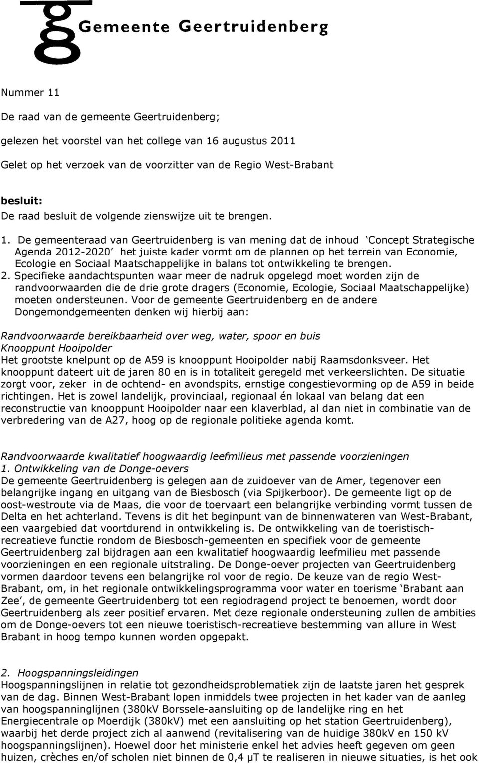 De gemeenteraad van Geertruidenberg is van mening dat de inhoud Concept Strategische Agenda 2012-2020 het juiste kader vormt om de plannen op het terrein van Economie, Ecologie en Sociaal