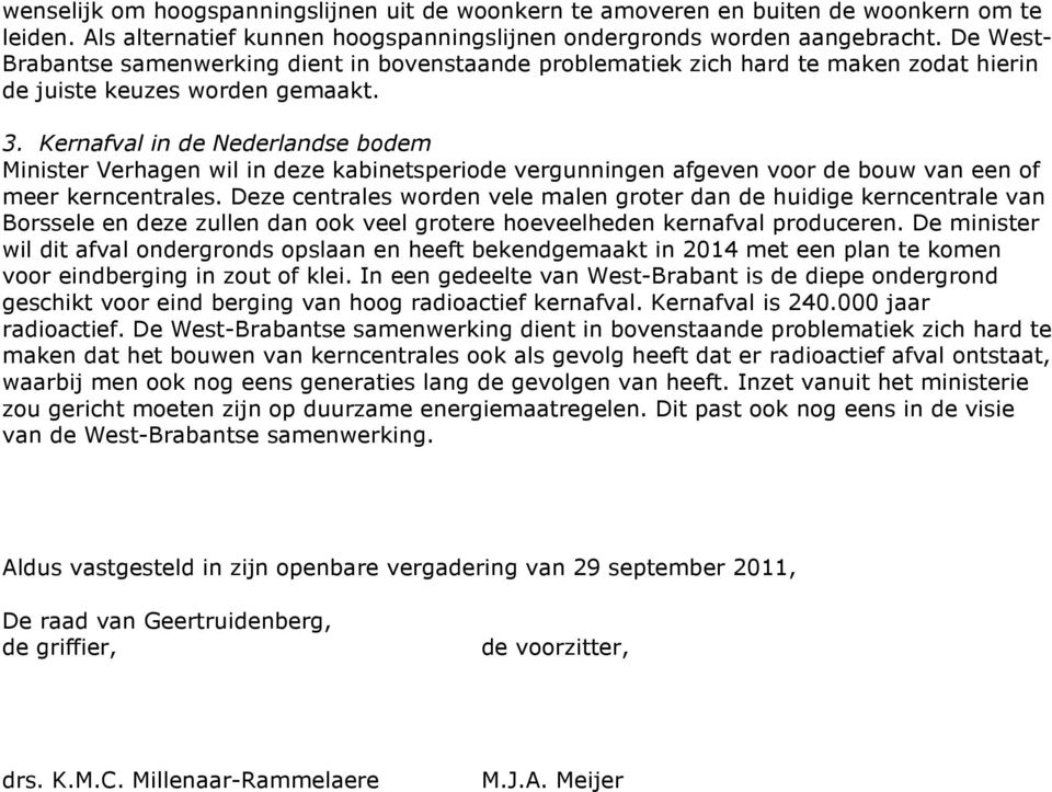 Kernafval in de Nederlandse bodem Minister Verhagen wil in deze kabinetsperiode vergunningen afgeven voor de bouw van een of meer kerncentrales.