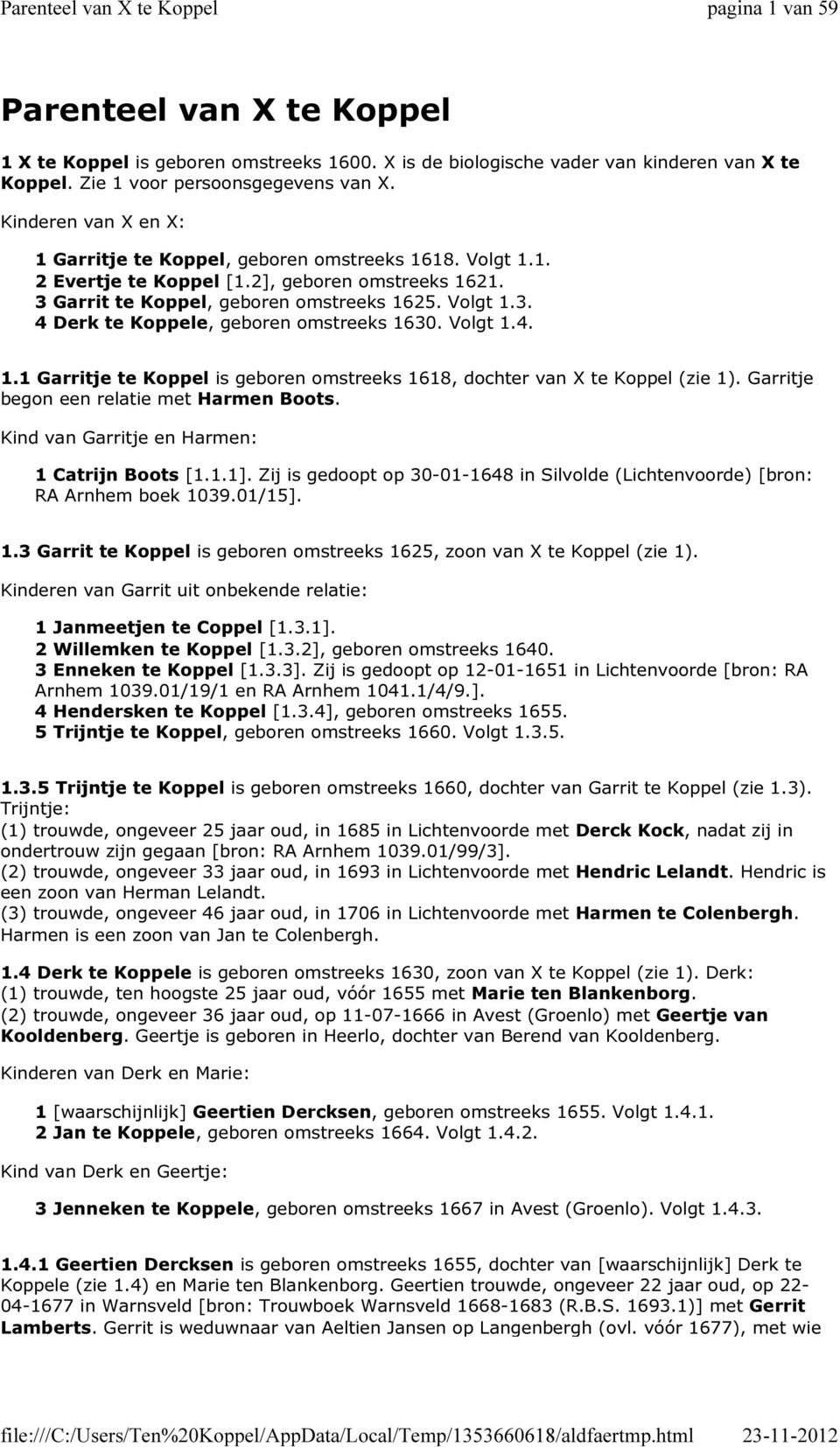 Volgt 1.4. 1.1 Garritje te Koppel is geboren omstreeks 1618, dochter van X te Koppel (zie 1). Garritje begon een relatie met Harmen Boots. Kind van Garritje en Harmen: 1 Catrijn Boots [1.1.1].