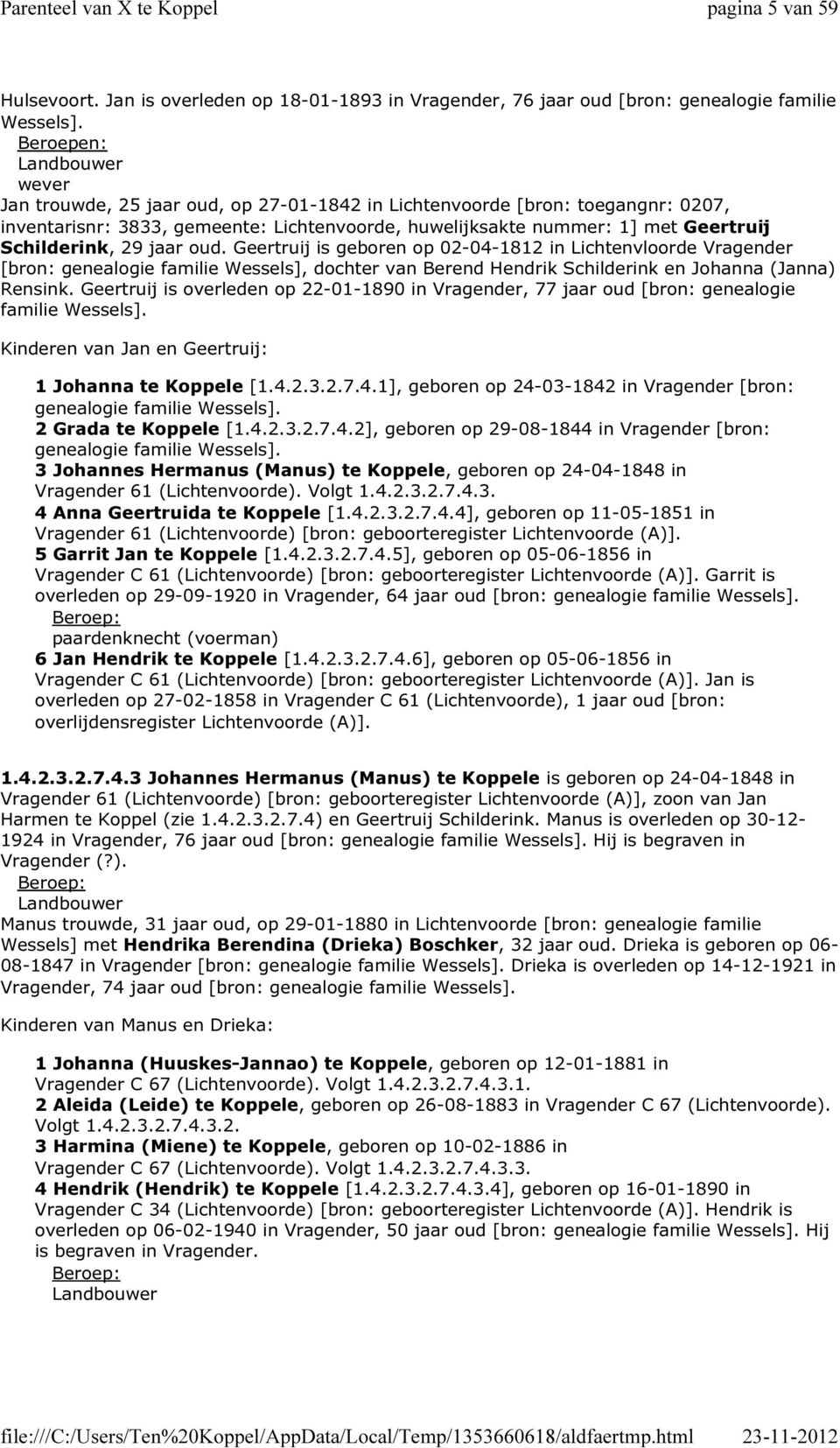 Schilderink, 29 jaar oud. Geertruij is geboren op 02-04-1812 in Lichtenvloorde Vragender [bron: genealogie familie Wessels], dochter van Berend Hendrik Schilderink en Johanna (Janna) Rensink.