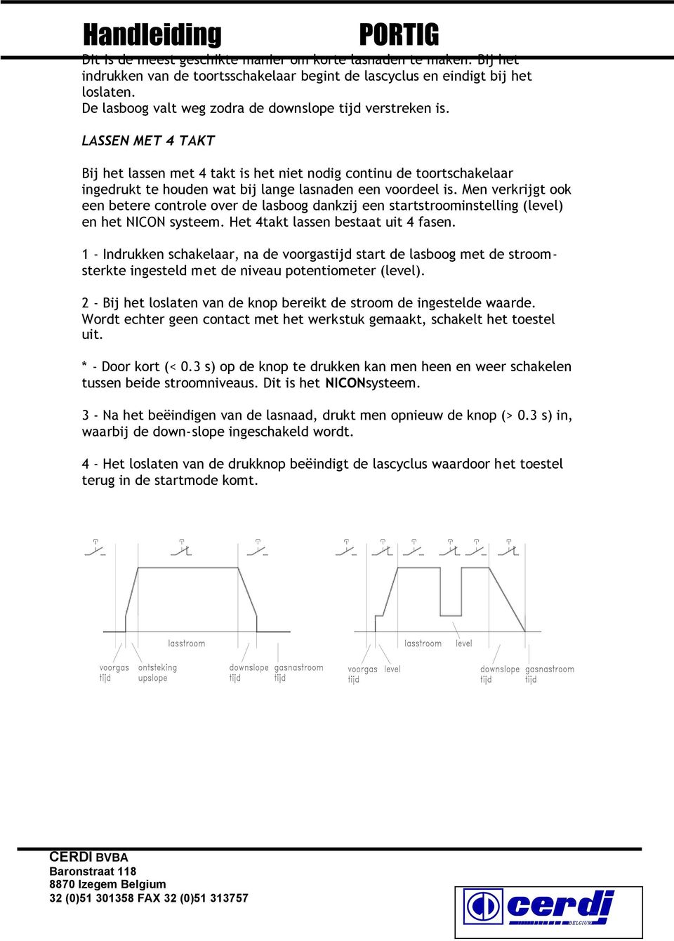 LASSEN MET 4 TAKT Bij het lassen met 4 takt is het niet nodig continu de toortschakelaar ingedrukt te houden wat bij lange lasnaden een voordeel is.