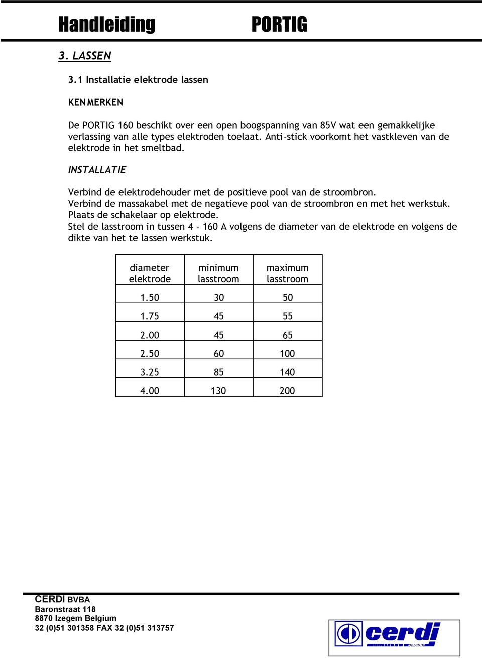 Anti-stick voorkomt het vastkleven van de elektrode in het smeltbad. INSTALLATIE Verbind de elektrodehouder met de positieve pool van de stroombron.