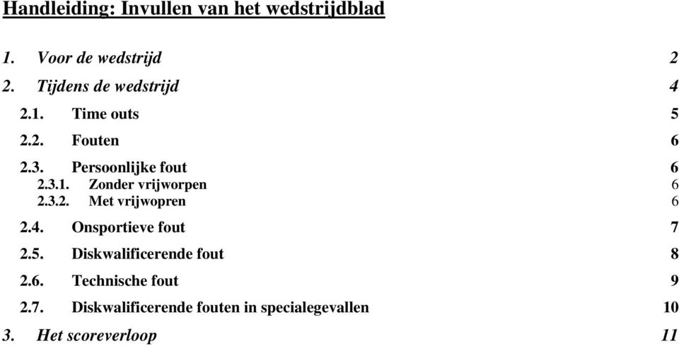 3.2. Met vrijwopren 6 2.4. Onsportieve fout 7 2.5. Diskwalificerende fout 8 2.6. Technische fout 9 2.