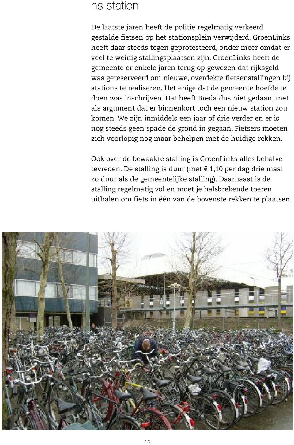 GroenLinks heeft de gemeente er enkele jaren terug op gewezen dat rijksgeld was gereserveerd om nieuwe, overdekte fietsenstallingen bij stations te realiseren.