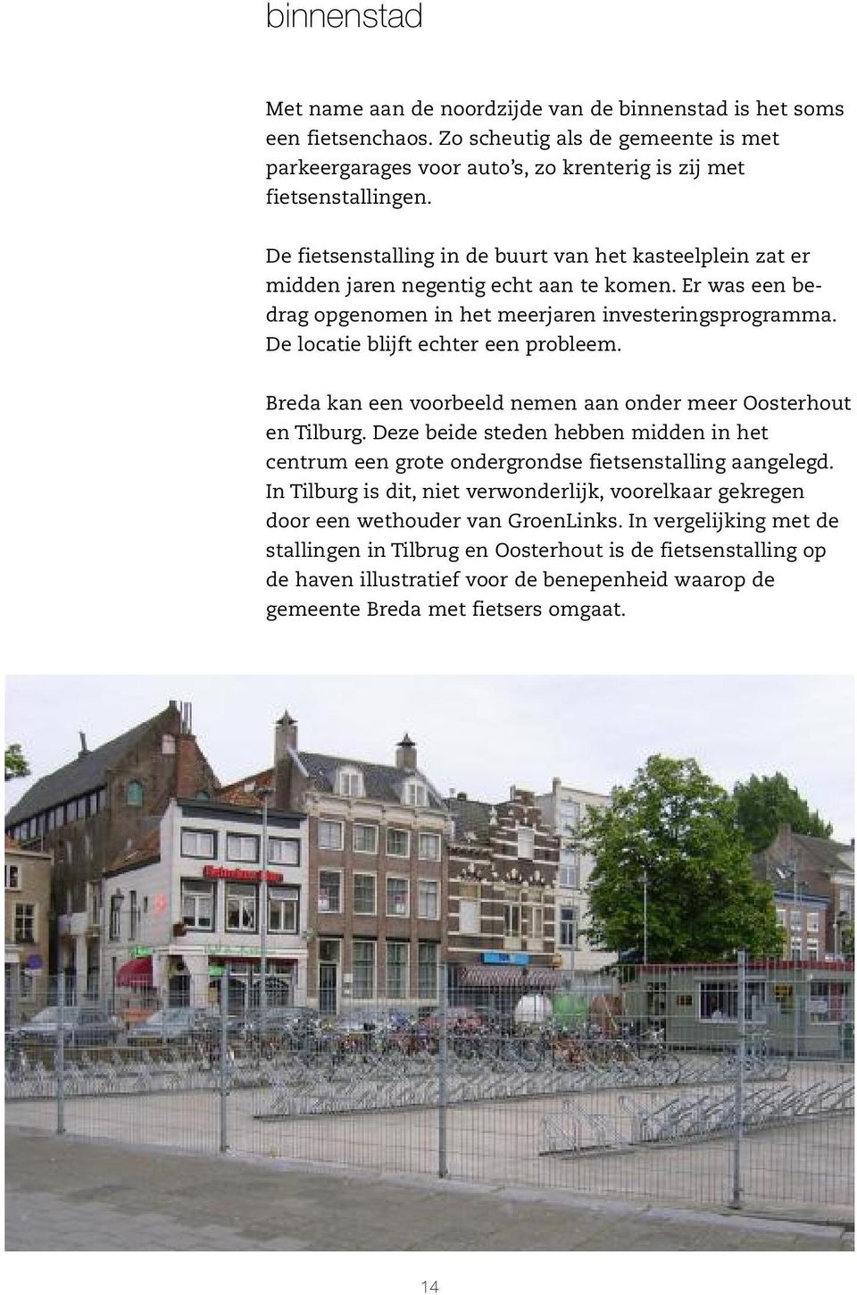 De locatie blijft echter een probleem. Breda kan een voorbeeld nemen aan onder meer Oosterhout en Tilburg.