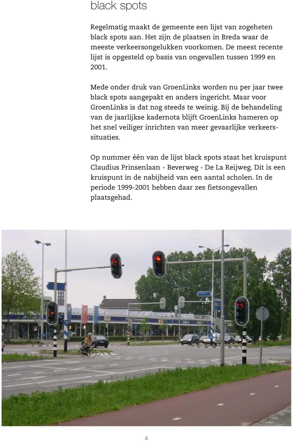 Maar voor GroenLinks is dat nog steeds te weinig. Bij de behandeling van de jaarlijkse kadernota blijft GroenLinks hameren op het snel veiliger inrichten van meer gevaarlijke verkeerssituaties.