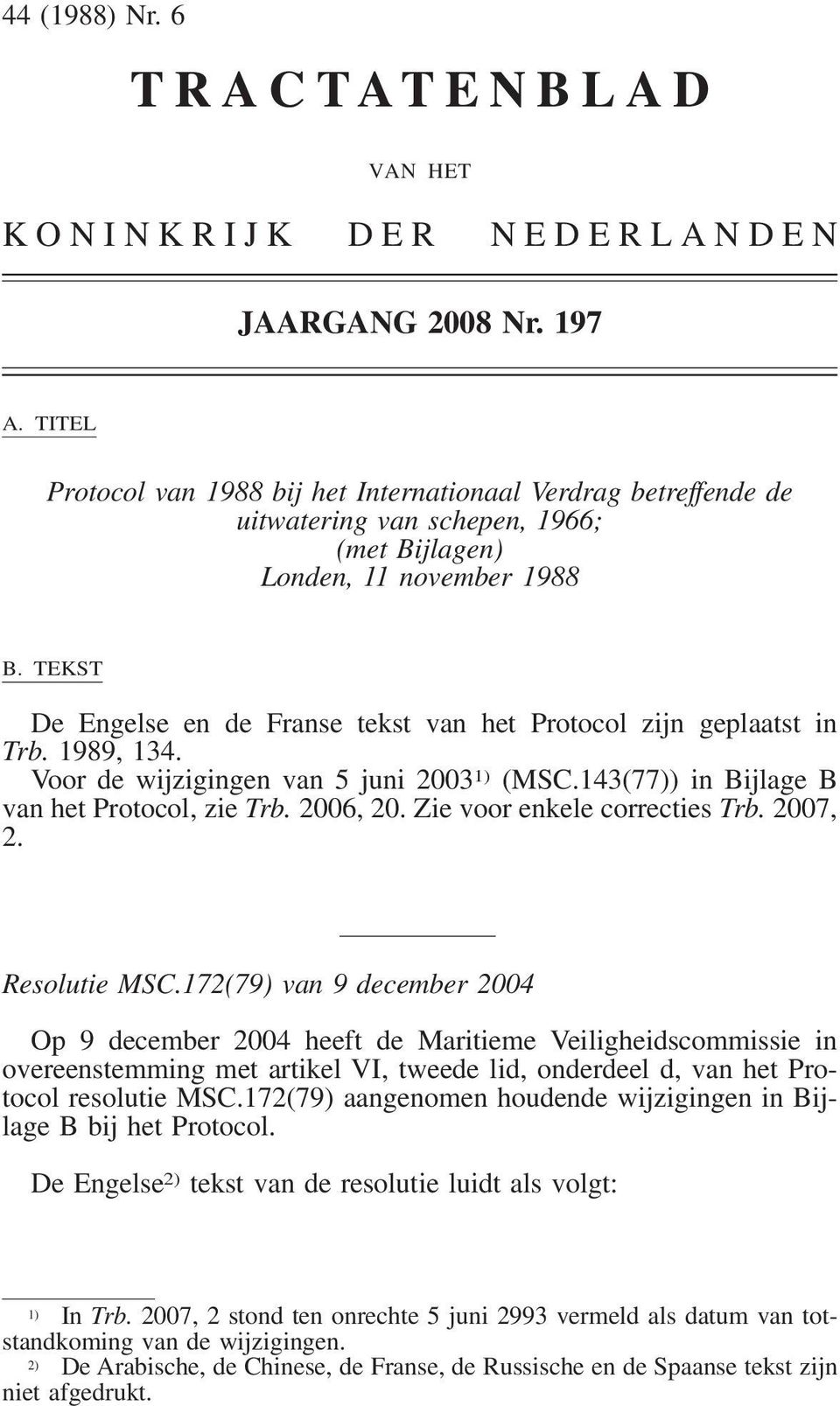 TEKST De Engelse en de Franse tekst van het Protocol zijn geplaatst in Trb. 1989, 134. Voor de wijzigingen van 5 juni 2003 1) (MSC.143(77)) in Bijlage B van het Protocol, zie Trb. 2006, 20.