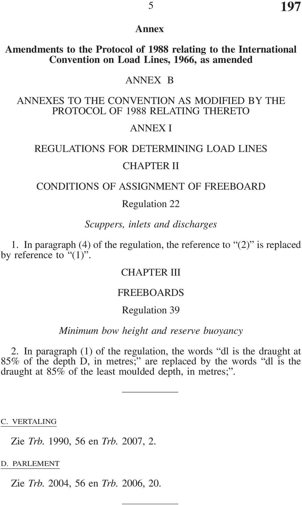 In paragraph (4) of the regulation, the reference to (2) is replaced by reference to (1). CHAPTER III FREEBOARDS Regulation 39 Minimum bow height and reserve buoyancy 2.