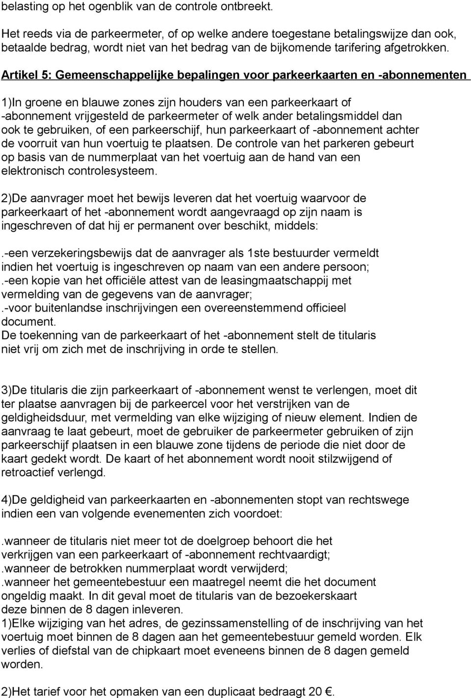 Artikel 5: Gemeenschappelijke bepalingen voor parkeerkaarten en -abonnementen 1)In groene en blauwe zones zijn houders van een parkeerkaart of -abonnement vrijgesteld de parkeermeter of welk ander