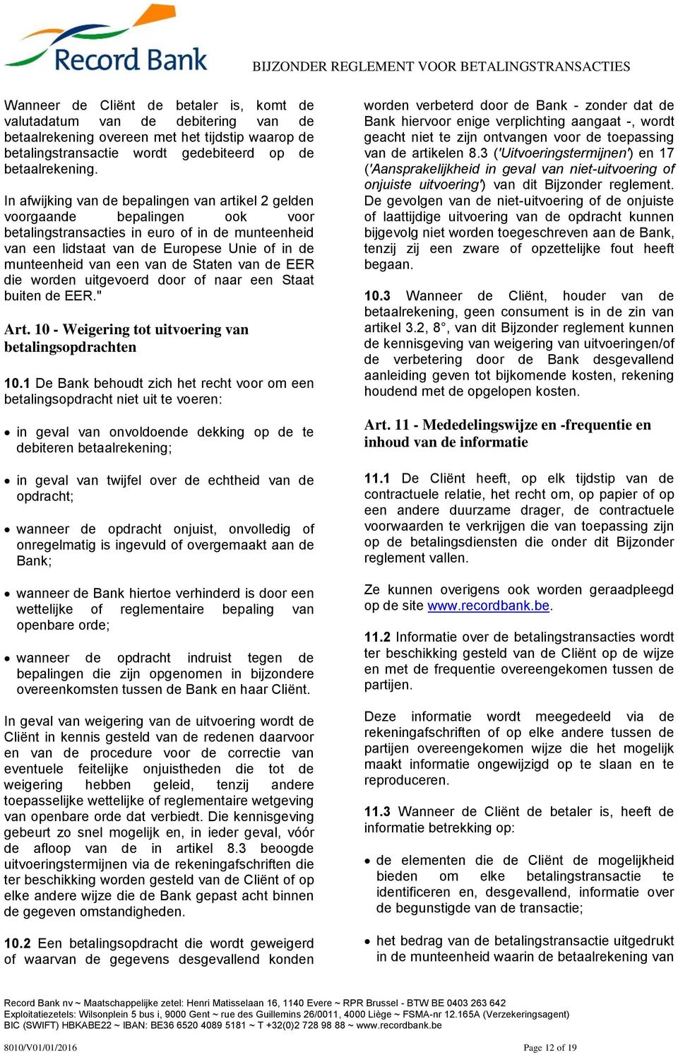 van de Staten van de EER die worden uitgevoerd door of naar een Staat buiten de EER." Art. 10 - Weigering tot uitvoering van betalingsopdrachten 10.