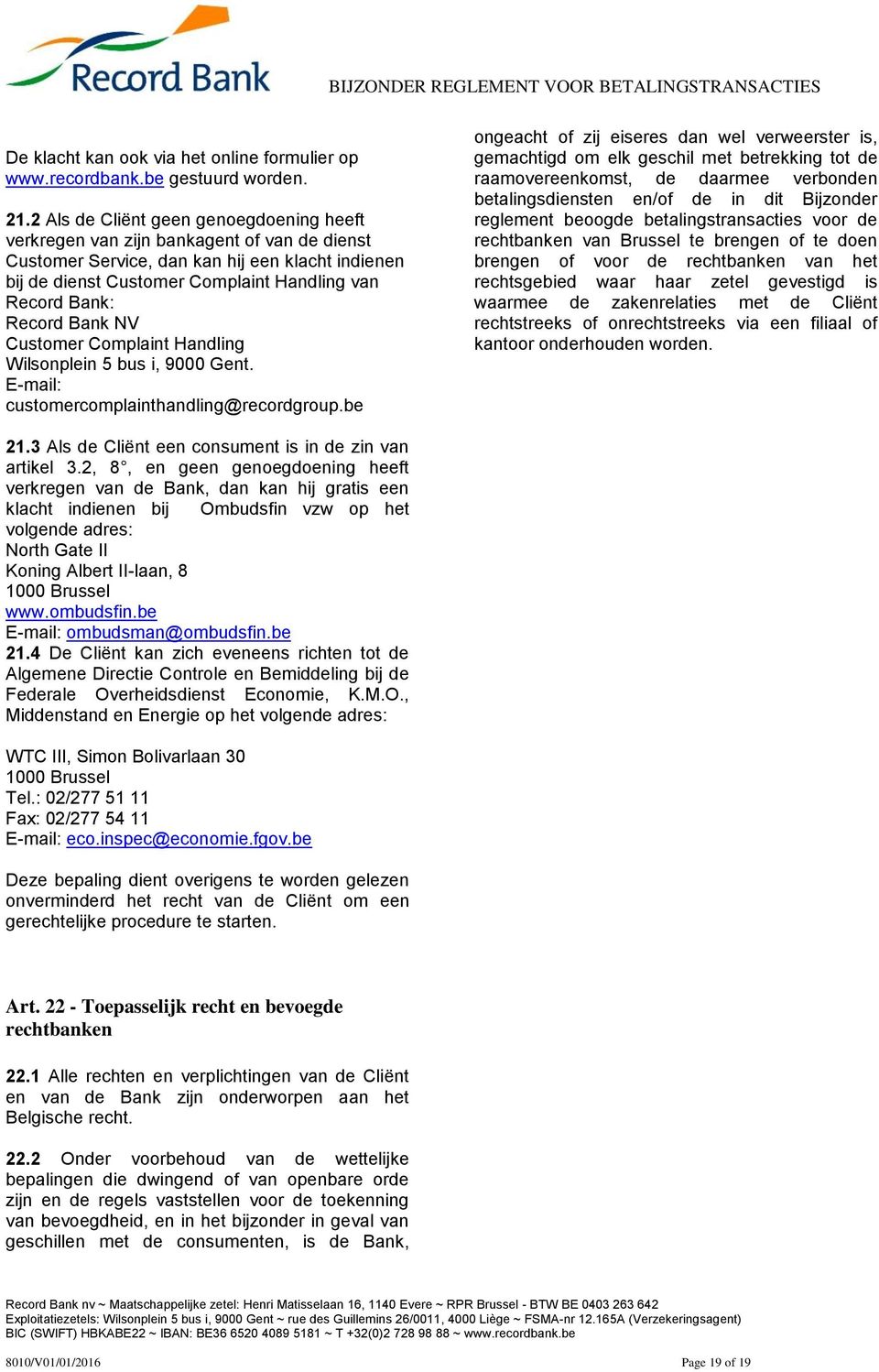 Record Bank NV Customer Complaint Handling Wilsonplein 5 bus i, 9000 Gent. E-mail: customercomplainthandling@recordgroup.