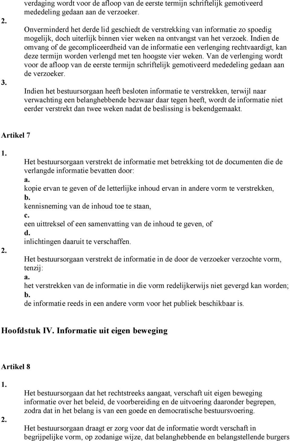 Indien de omvang of de gecompliceerdheid van de informatie een verlenging rechtvaardigt, kan deze termijn worden verlengd met ten hoogste vier weken.