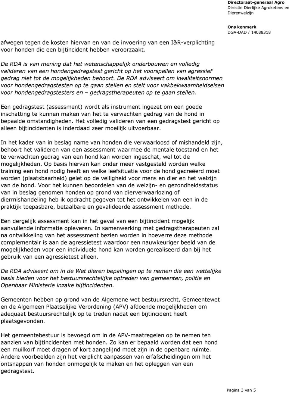 De RDA adviseert om kwaliteitsnormen voor hondengedragstesten op te gaan stellen en stelt voor vakbekwaamheidseisen voor hondengedragstesters en gedragstherapeuten op te gaan stellen.