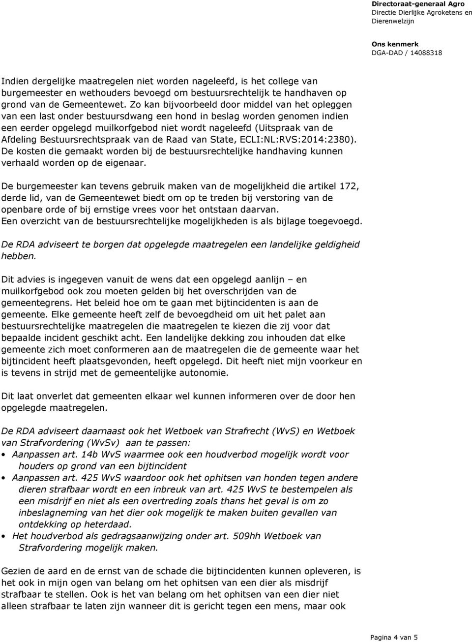 Afdeling Bestuursrechtspraak van de Raad van State, ECLI:NL:RVS:2014:2380). De kosten die gemaakt worden bij de bestuursrechtelijke handhaving kunnen verhaald worden op de eigenaar.