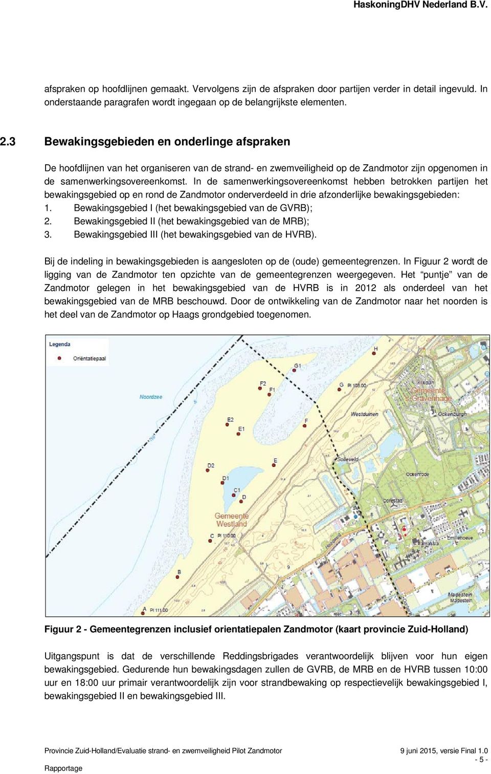 In de samenwerkingsovereenkomst hebben betrokken partijen het bewakingsgebied op en rond de Zandmotor onderverdeeld in drie afzonderlijke bewakingsgebieden: 1.