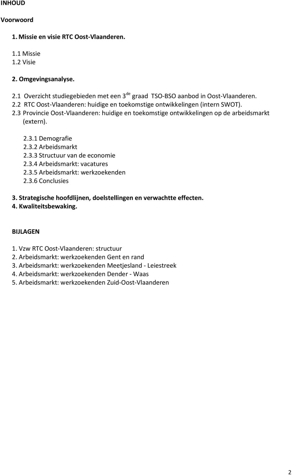 3.6 Conclusies 3. Strategische hoofdlijnen, doelstellingen en verwachtte effecten. 4. Kwaliteitsbewaking. BIJLAGEN 1. Vzw RTC Oost-: structuur 2. Arbeidsmarkt: werkzoekenden Gent en rand 3.