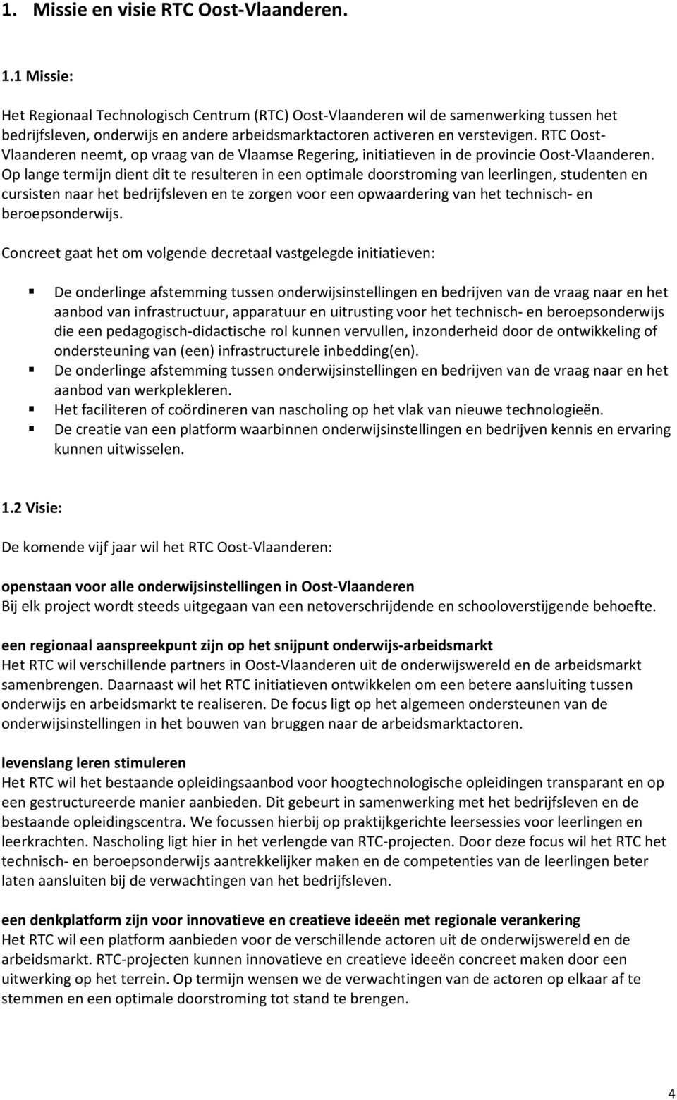 RTC Oost- neemt, op vraag van de Vlaamse Regering, initiatieven in de provincie Oost-.