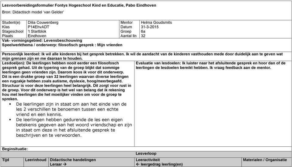 kinderen bij het gesprek betrekken. Ik wil de aandacht van de kinderen vasthouden mede door duidelijk aan te geven wat mijn grenzen zijn en me daaraan te houden.