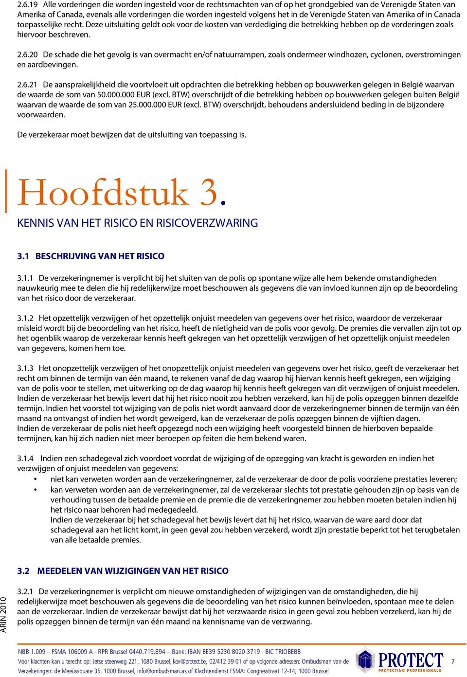 20 De schade die het gevolg is van overmacht en/of natuurrampen, zoals ondermeer windhozen, cyclonen, overstromingen en aardbevingen. 2.6.