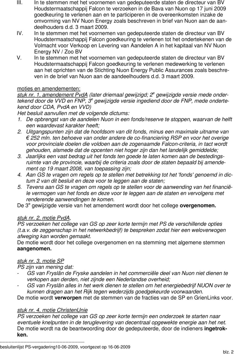 in de overeenkomsten inzake de omvorming van NV Nuon Energy zoals beschreven in brief van Nuon aan de aandeelhouders d.d. 3 maart 2009.