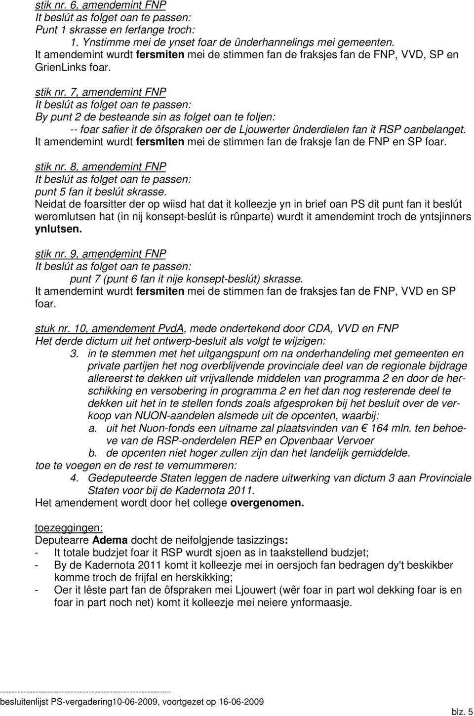 7, amendemint FNP By punt 2 de besteande sin as folget oan te foljen: -- foar safier it de ôfspraken oer de Ljouwerter ûnderdielen fan it RSP oanbelanget.