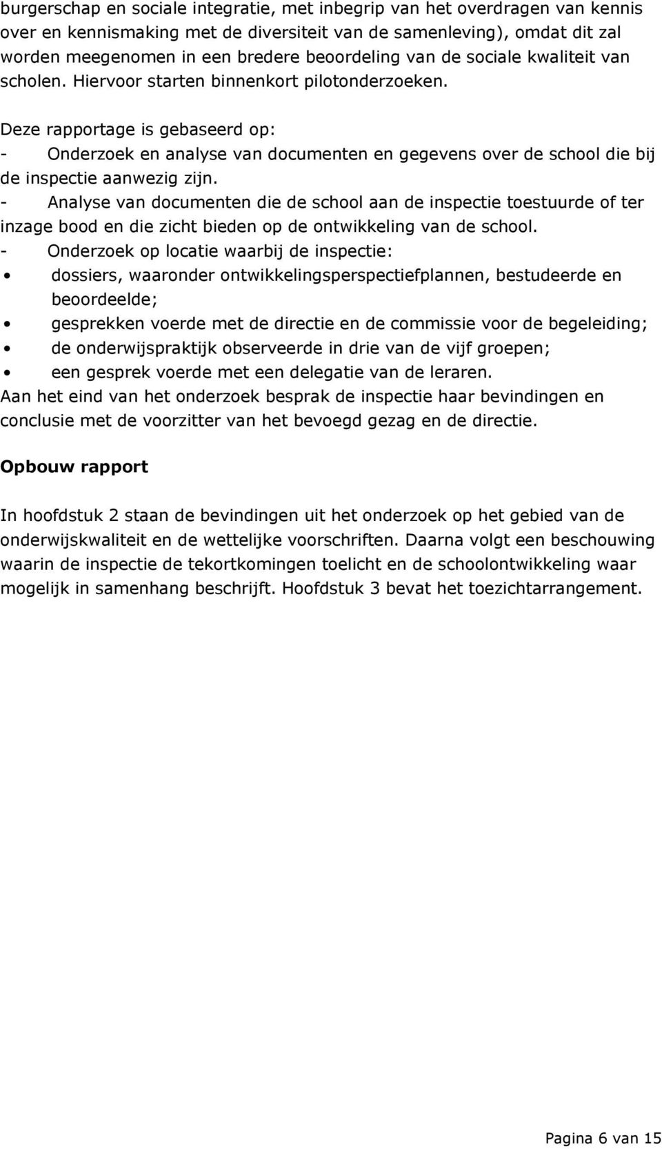 Deze rapportage is gebaseerd op: - Onderzoek en analyse van documenten en gegevens over de school die bij de inspectie aanwezig zijn.