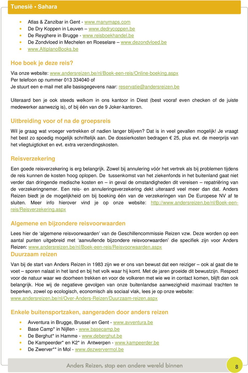 aspx Per telefoon op nummer 013 334040 of Je stuurt een e-mail met alle basisgegevens naar: reservatie@andersreizen.