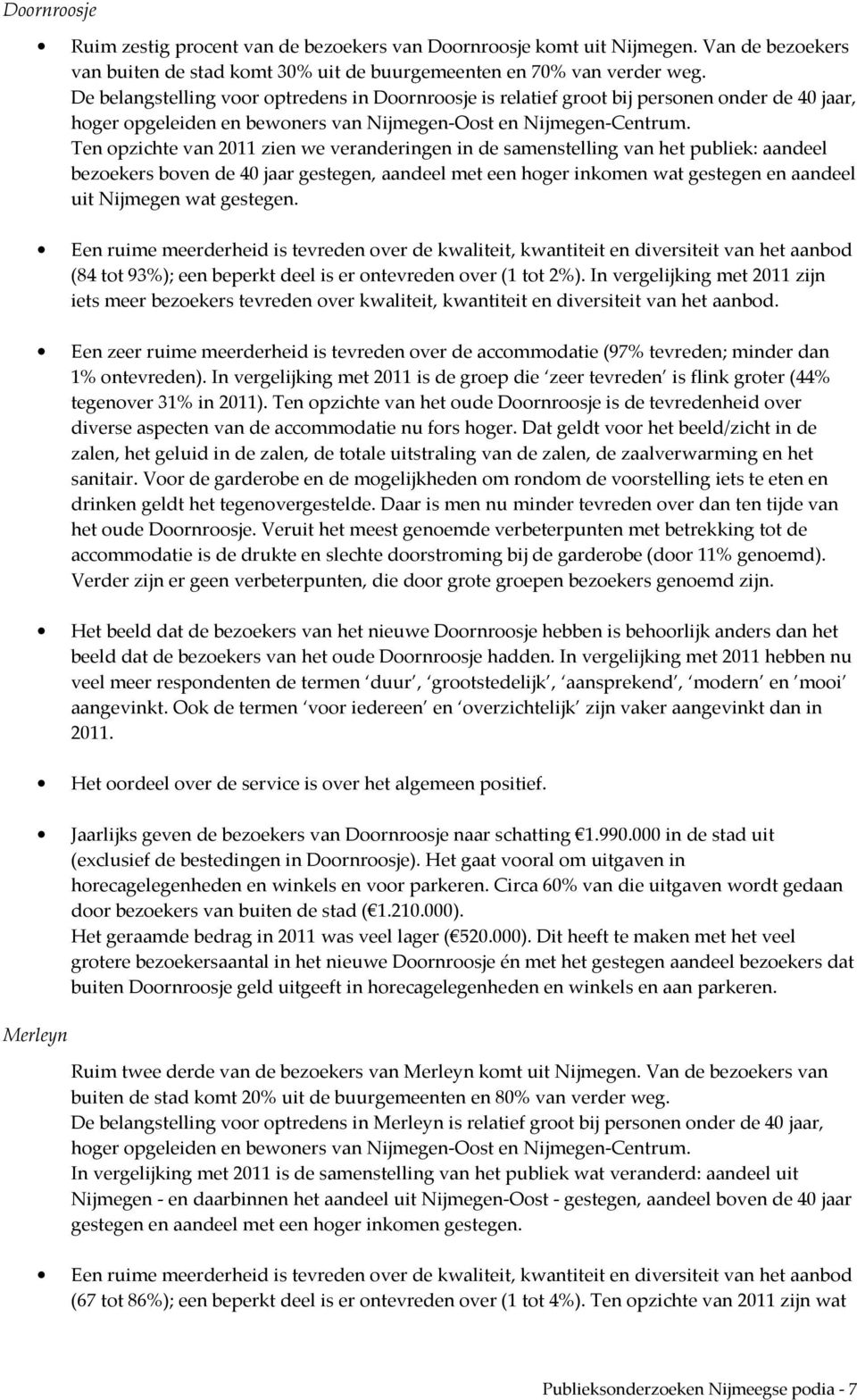 Ten opzichte van 2011 zien we veranderingen in de samenstelling van het publiek: aandeel bezoekers boven de 40 jaar gestegen, aandeel met een hoger inkomen wat gestegen en aandeel uit Nijmegen wat