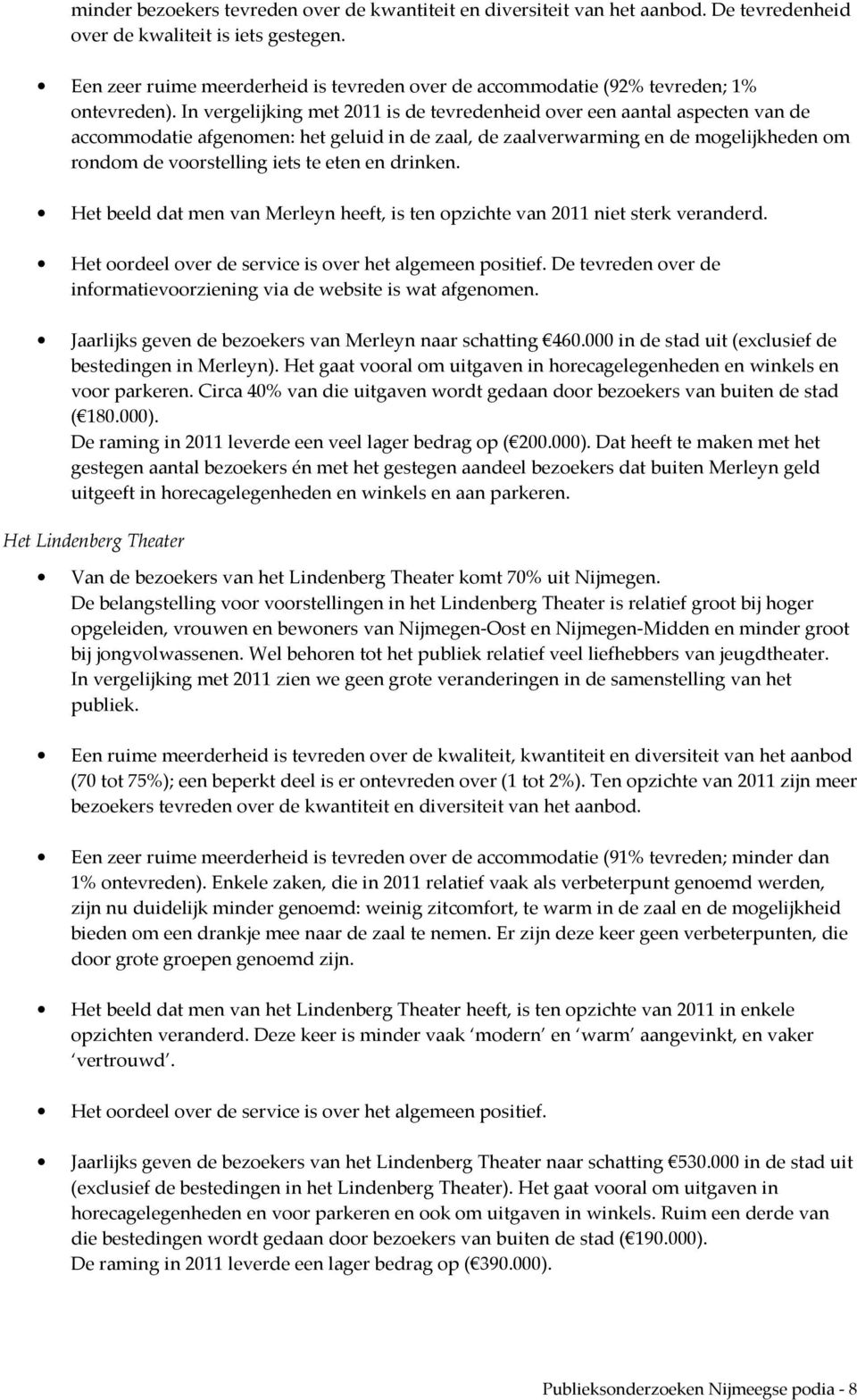 In vergelijking met 2011 is de tevredenheid over een aantal aspecten van de accommodatie afgenomen: het geluid in de zaal, de zaalverwarming en de mogelijkheden om rondom de voorstelling iets te eten