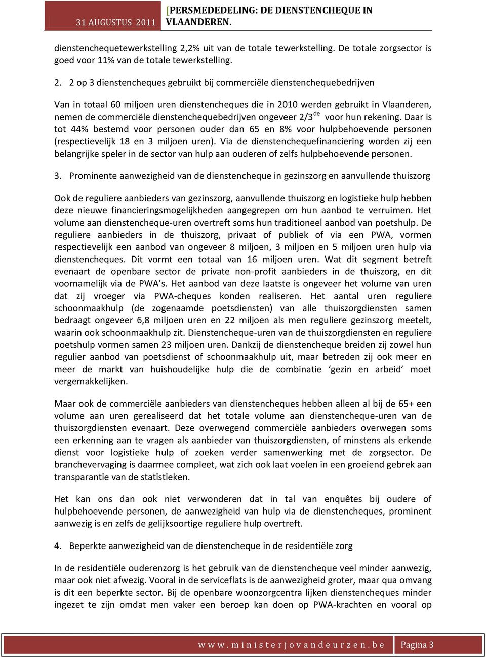 2 op 3 dienstencheques gebruikt bij commerciële dienstenchequebedrijven Van in totaal 60 miljoen uren dienstencheques die in 2010 werden gebruikt in Vlaanderen, nemen de commerciële