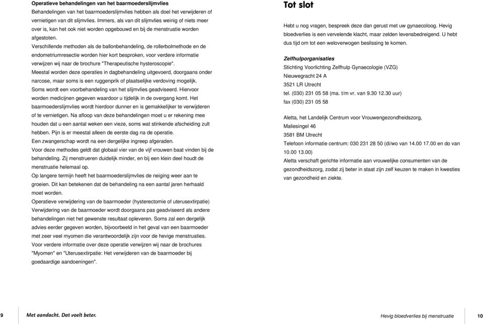 Verschillende methoden als de ballonbehandeling, de rollerbolmethode en de endometriumresectie worden hier kort besproken, voor verdere informatie verwijzen wij naar de brochure "Therapeutische