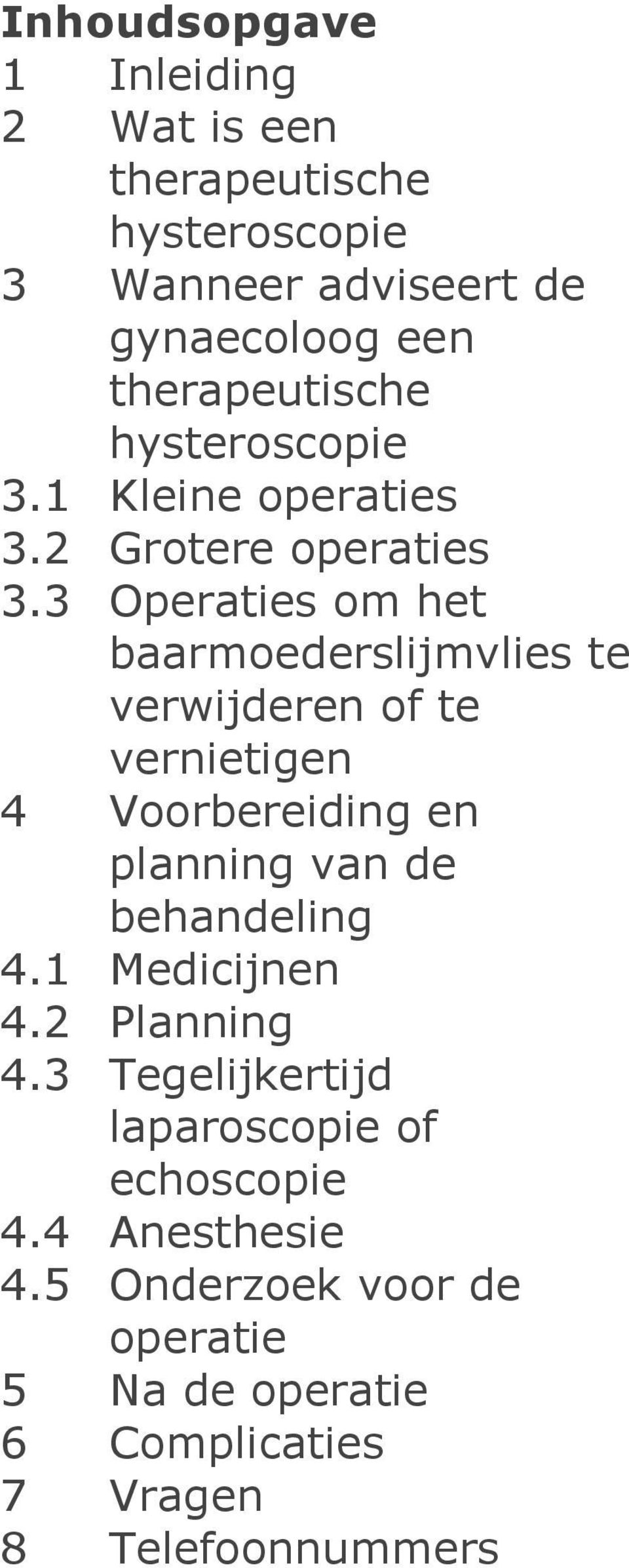 3 Operaties om het baarmoederslijmvlies te verwijderen of te vernietigen 4 Voorbereiding en planning van de behandeling